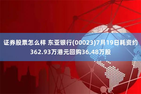 证券股票怎么样 东亚银行(00023)7月19日耗资约362.93万港元回购36.48万股